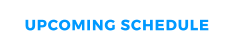 UPCOMING SCHEDULE